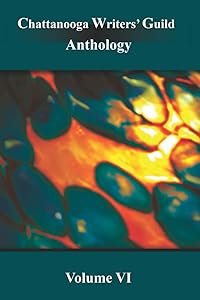 Chattanooga Writers' Guild Anthology: Volume VI by Chattanooga Writers' Guild