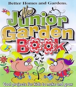 New Junior Garden Book: Cool projects for kids to make and grow (Better Homes & Gardens)