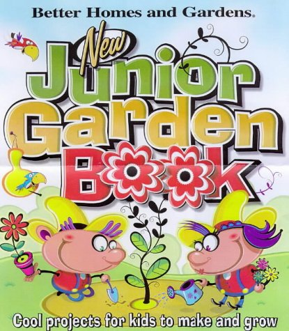 New Junior Garden Book: Cool projects for kids to make and grow (Better Homes & Gardens) by Felder Rushing