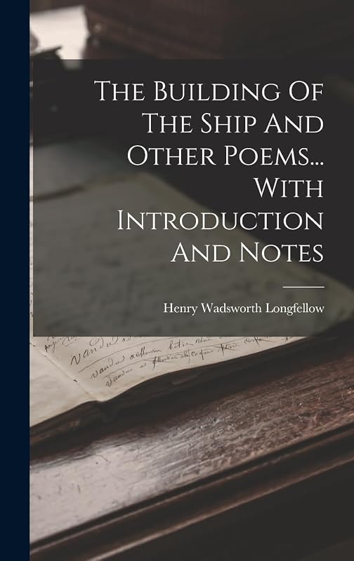 The Building Of The Ship And Other Poems... With Introduction And Notes by Henry Wadsworth Longfellow