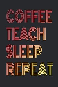 Coffee Teach Sleep Repeat by Funny Teaching Teacher