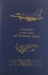Aeronautics in the Union and Confederate Armies: With a Survey of Military Aeronautics Prior To 1861 (Flight : Its First Seventy-Five Years Series) by F. Stansbury Haydon