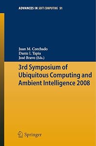 3rd Symposium of Ubiquitous Computing and Ambient Intelligence 2008 (Advances in Intelligent and Soft Computing, 51) by Juan Manuel Corchado Rodríguez