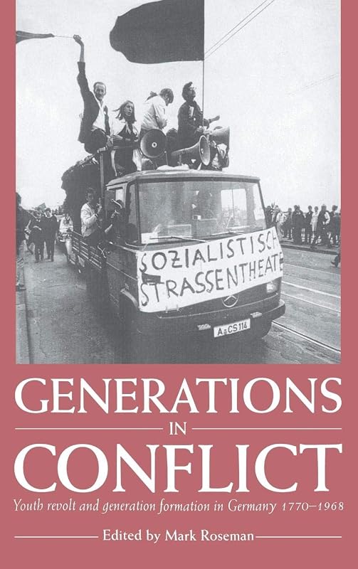 Generations in Conflict: Youth Revolt and Generation Formation in Germany 1770–1968 by Mark Roseman