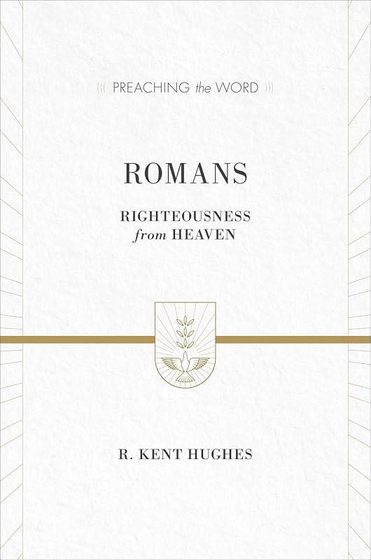 Romans: Righteousness from Heaven (Preaching the Word) by R. Kent Hughes