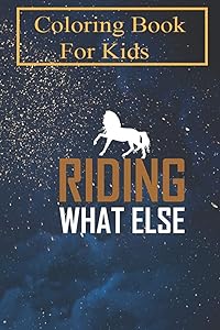 Coloring Book For Kids: Riding - What Else For Kids Aged 4-8 - Fun with Colors and Animals! (Kids coloring book)