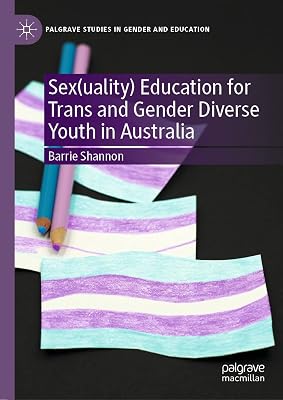 Sex(uality) Education for Trans and Gender Diverse Youth in Australia (Palgrave Studies in Gender and Education)