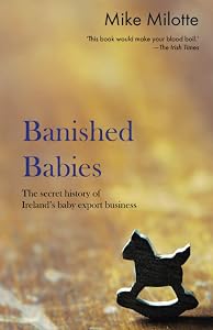 Banished Babies: The Secret Story of Ireland's Baby Export Business by Mike Milotte