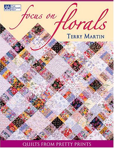 Focus on Florals: Quilts from Pretty Prints (That Patchwork Place) by Terry Martin