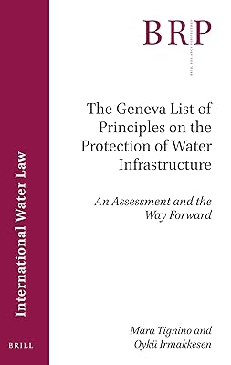 The Geneva List of Principles on the Protection of Water Infrastructure An Assessment and the Way Forward (Brill Research Perspectives in ... Perspectives in International Water Law, 5)