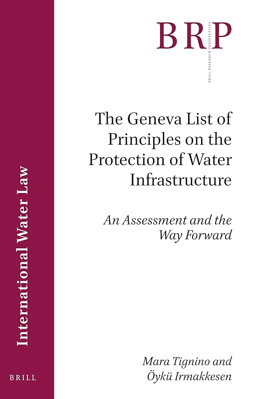 The Geneva List of Principles on the Protection of Water Infrastructure An Assessment and the Way Forward (Brill Research Perspectives in ... Perspectives in International Water Law, 5) by Mara Tignino
