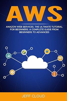 AWS: Amazon Web Services. The Ultimate Tutorial For Beginners. A Complete Guide From Beginners To Advanced