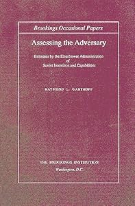 Assessing the Adversary: Estimates by the Eisenhower Administration of Soviet Intentions and Capabilities (Brookings Occasional Papers) by Raymond L. Garthoff