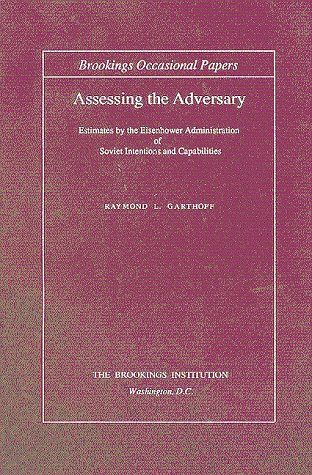 Assessing the Adversary: Estimates by the Eisenhower Administration of Soviet Intentions and Capabilities (Brookings Occasional Papers) by Raymond L. Garthoff