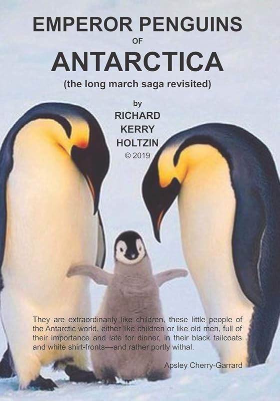 Emperor Penguins of Antarctica: The Long March Saga Revisited by Richard Kerry Holtzin