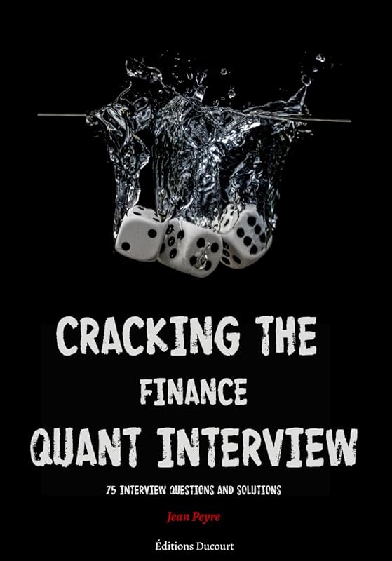 Cracking the Finance Quant Interview: 75 Interview Questions and Solutions by Jean Peyre
