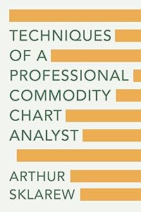 Techniques of a Professional Commodity Chart Analyst by Arthur Sklarew