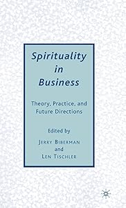 Spirituality in Business: Theory, Practice, and Future Directions by J. Biberman