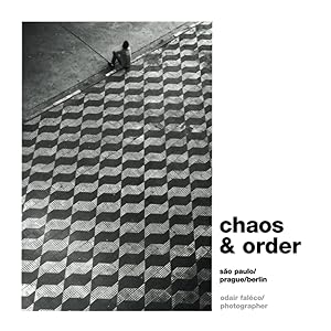 Chaos & Order: Selected works from São Paulo / Prague / Berlin by Odair Faleco
