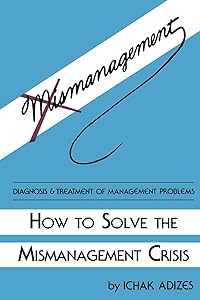 How To Solve The Mismanagement Crisis: Diagnosis and Treatment of Management Problems by Ichak Adizes