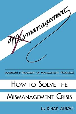 How To Solve The Mismanagement Crisis: Diagnosis and Treatment of Management Problems