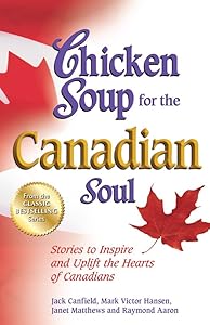 Chicken Soup for the Canadian Soul: Stories to Inspire and Uplift the Hearts of Canadians (Chicken Soup for the Soul)