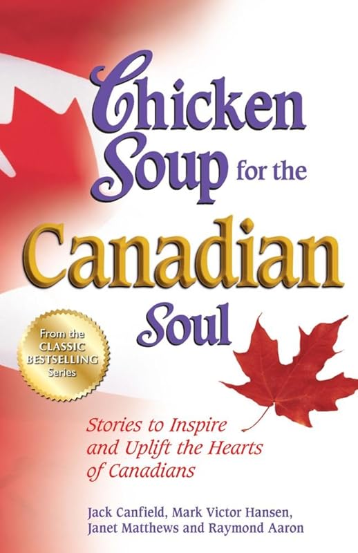 Chicken Soup for the Canadian Soul: Stories to Inspire and Uplift the Hearts of Canadians (Chicken Soup for the Soul) by Jack Canfield