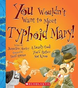 You Wouldn't Want to Meet Typhoid Mary!: A Deadly Cook You'd Rather Not Know