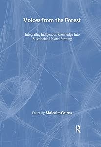 Voices from the Forest: Integrating Indigenous Knowledge into Sustainable Upland Farming by Malcolm Cairns