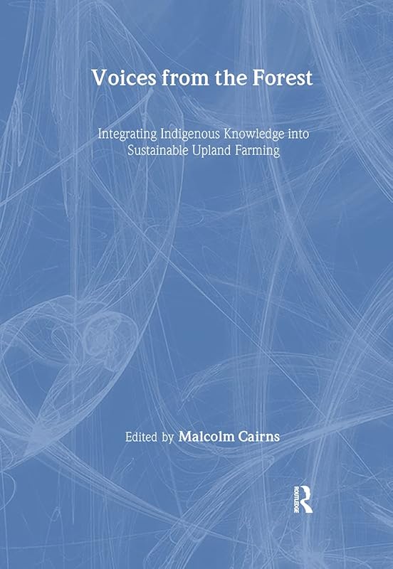 Voices from the Forest: Integrating Indigenous Knowledge into Sustainable Upland Farming by Malcolm Cairns