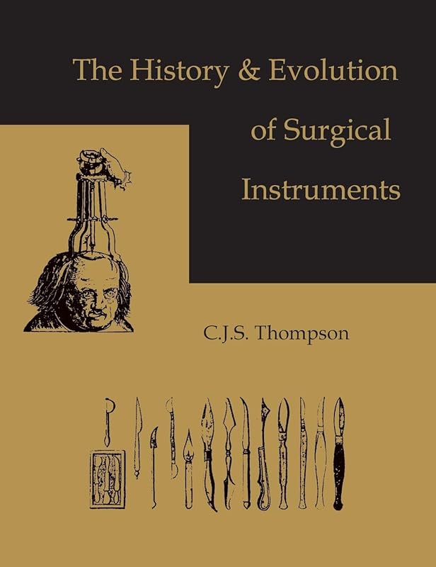 The History and Evolution of Surgical Instruments by C J S Thompson