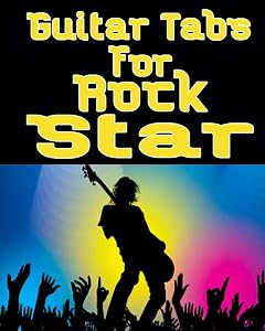 Guitar Tabs for a Rock Star: Amazing Guitar Tabs for all lovers of rock music , write your own rock music