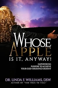 Whose Apple is it, Anyway! Empowering Purpose to Achieve Your God-Ordained Destiny by Dr Linda F Williams
