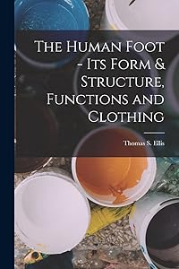The Human Foot - Its Form & Structure, Functions and Clothing