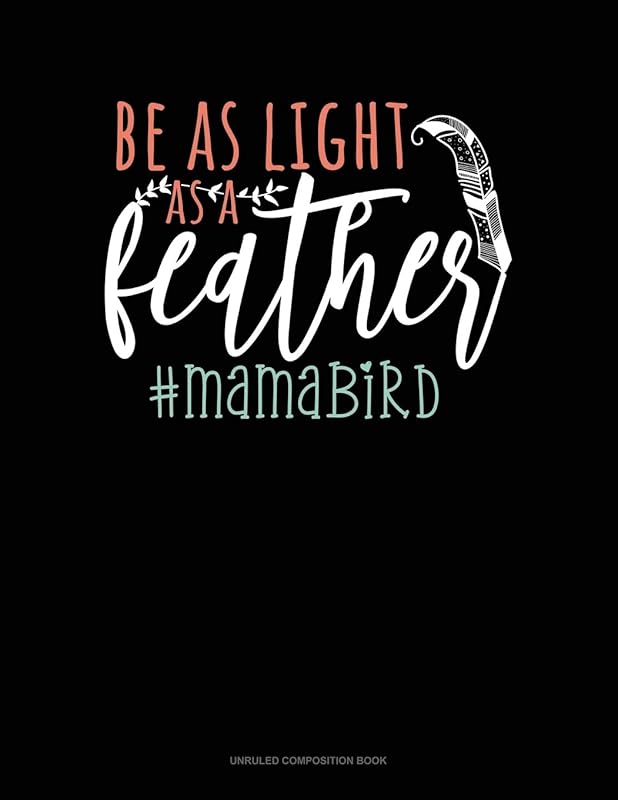 Be As Light As A Feather #Mamabird: Unruled Composition Book by Greenyx Publishing