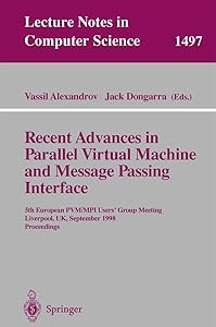 Recent Advances in Parallel Virtual Machine and Message Passing Interface: 5th European PVM/MPI Users' Group Meeting, Liverpool, UK, September 7-9, ... (Lecture Notes in Computer Science, 1497) by Vassil Alexandrov