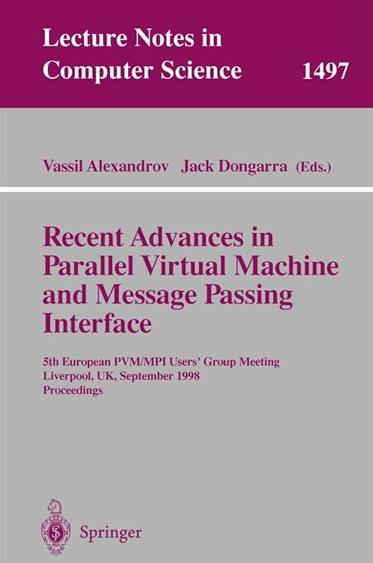 Recent Advances in Parallel Virtual Machine and Message Passing Interface: 5th European PVM/MPI Users' Group Meeting, Liverpool, UK, September 7-9, ... (Lecture Notes in Computer Science, 1497) by Vassil Alexandrov