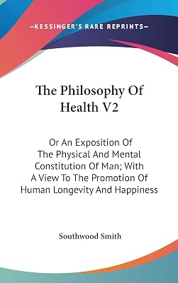 The Philosophy Of Health V2: Or An Exposition Of The Physical And Mental Constitution Of Man; With A View To The Promotion Of Human Longevity And Happiness