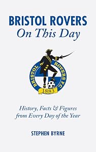 Bristol Rovers On This Day: History, Facts and Figures from Every Day of the Year by Stephen Byrne
