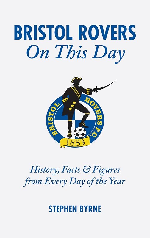 Bristol Rovers On This Day: History, Facts and Figures from Every Day of the Year by Stephen Byrne