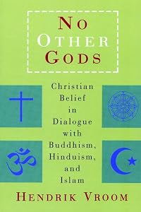 No Other Gods: Christian Belief in Dialogue with Buddhism, Hinduism, and Islam by Hendrik Vroom