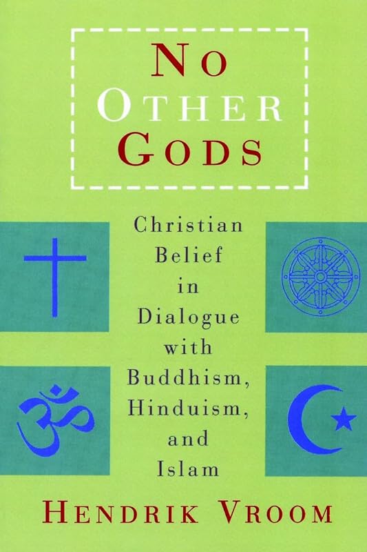 No Other Gods: Christian Belief in Dialogue with Buddhism, Hinduism, and Islam by Hendrik Vroom