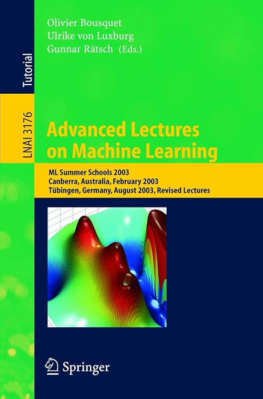 Advanced Lectures on Machine Learning: ML Summer Schools 2003, Canberra, Australia, February 2-14, 2003, Tübingen, Germany, August 4-16, 2003, Revised ... (Lecture Notes in Computer Science, 3176) by Olivier Bousquet