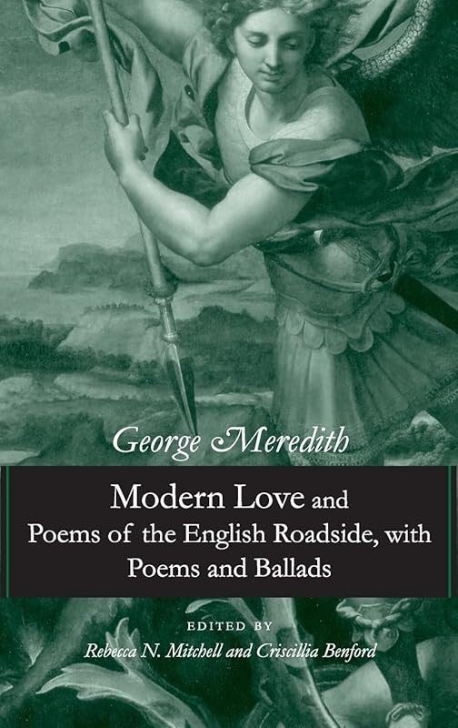 Modern Love and Poems of the English Roadside, with Poems and Ballads by George Meredith