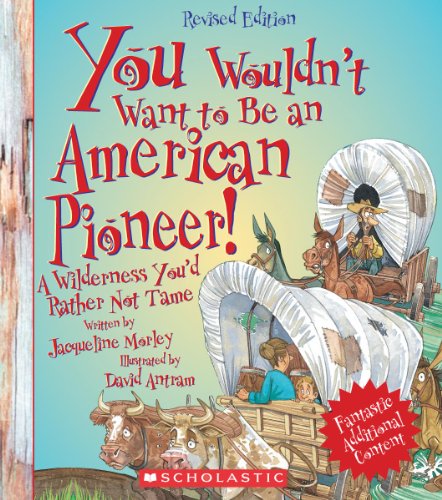 You Wouldn't Want to Be an American Pioneer!: A Wilderness You'd Rather Not Tame by Jacqueline Morley