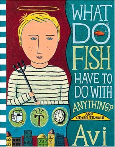 What Do Fish Have to Do with Anything? by Avi