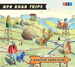 NPR Road Trips: Roadside Attractions: Stories That Take You Away . . . by NPR                       ,