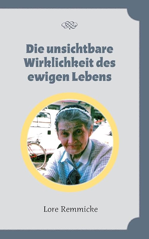 Die Unsichtbare Wirklichkeit Des Ewigen Lebens (German Edition) by Lore Remmicke