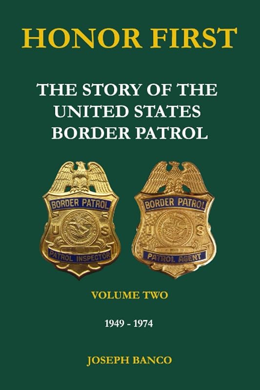 HONOR FIRST: The Story of the United States Border Patrol - Volume Two 1949-1974 by Joseph Banco