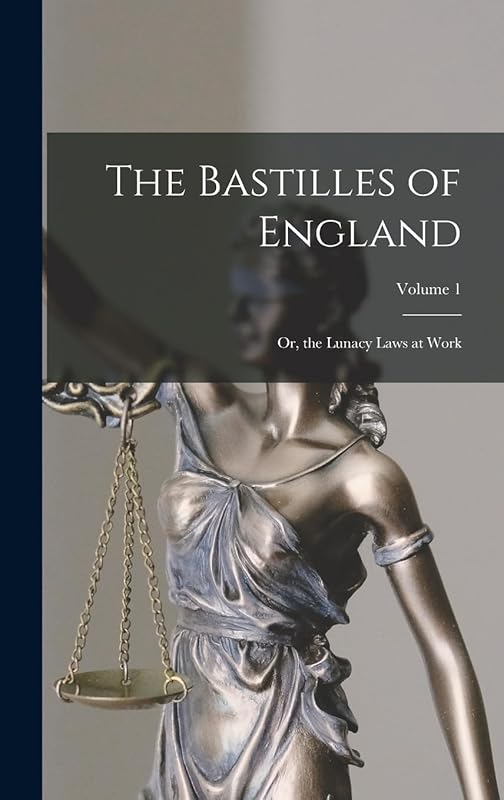 The Bastilles of England: Or, the Lunacy Laws at Work; Volume 1 by Anonymous
